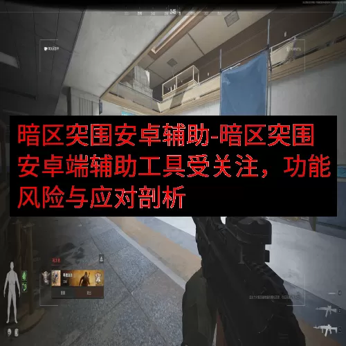 暗区突围安卓辅助-暗区突围安卓端辅助工具受关注，功能风险与应