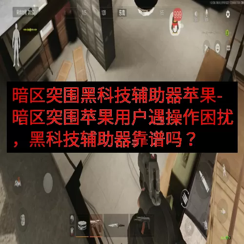 暗区突围黑科技辅助器苹果-暗区突围苹果用户遇操作困扰，黑科技