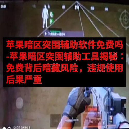 苹果暗区突围辅助软件免费吗-苹果暗区突围辅助工具揭秘：免费背